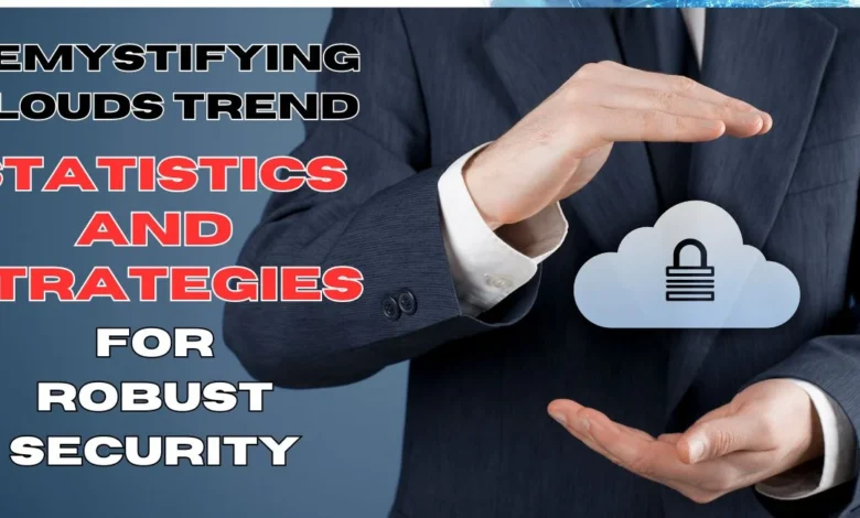 Demystifying Cloud Trends: Statistics And Strategies For Robust Security