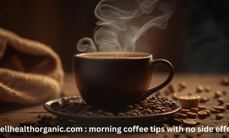 Wellhealthorganic.com Morning Coffee Tips With No Side Effect